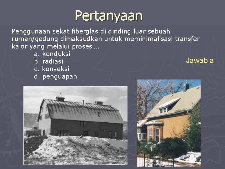 Pertanyaan Penggunaan sekat fiberglas di dinding luar sebuah rumah/gedung dimaksudkan untuk meminimalisasi transfer kalor