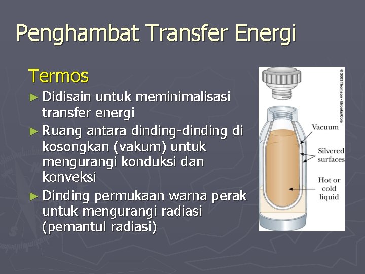 Penghambat Transfer Energi Termos ► Didisain untuk meminimalisasi transfer energi ► Ruang antara dinding-dinding