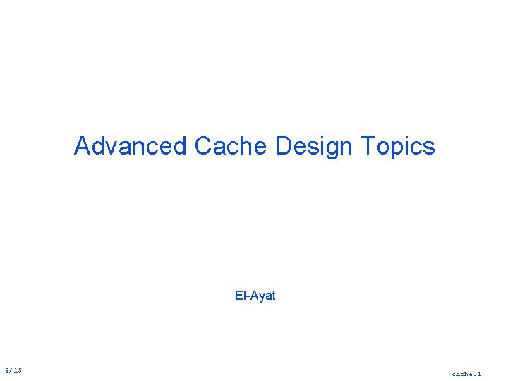 Advanced Cache Design Topics El Ayat 9/15 cache. 1 