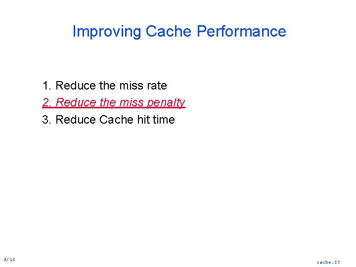 Improving Cache Performance 1. Reduce the miss rate 2. Reduce the miss penalty 3.