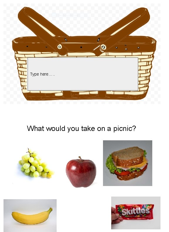 Type here…. . What would you take on a picnic? 