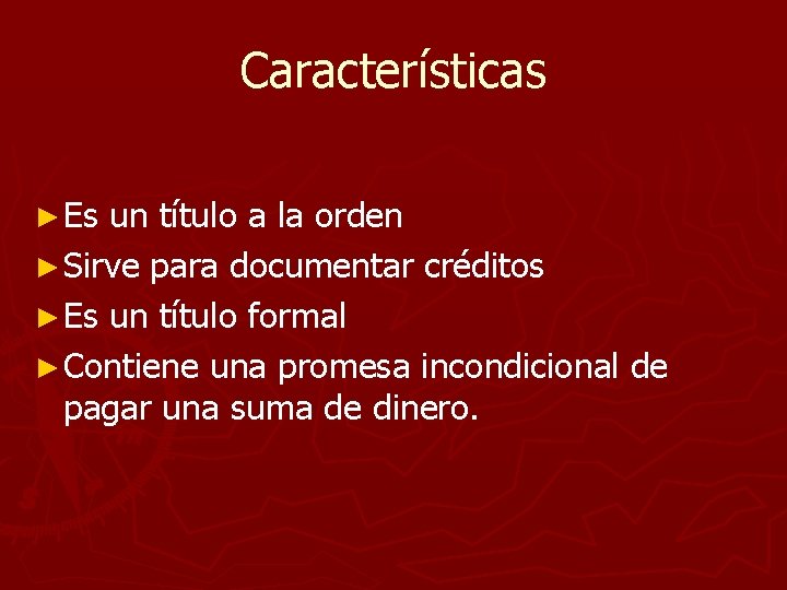 Características ► Es un título a la orden ► Sirve para documentar créditos ►
