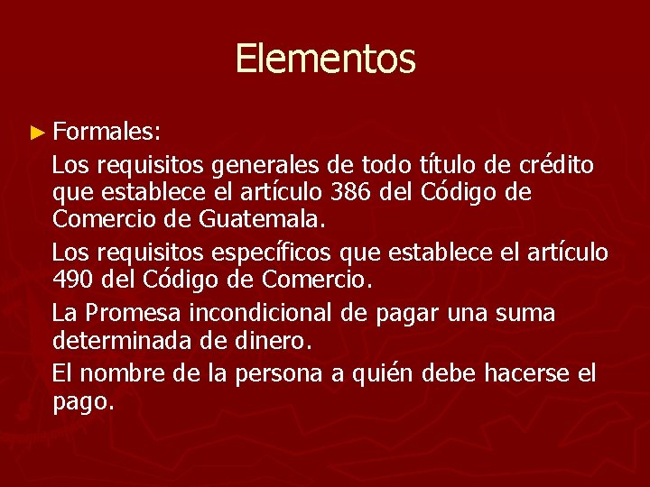 Elementos ► Formales: Los requisitos generales de todo título de crédito que establece el