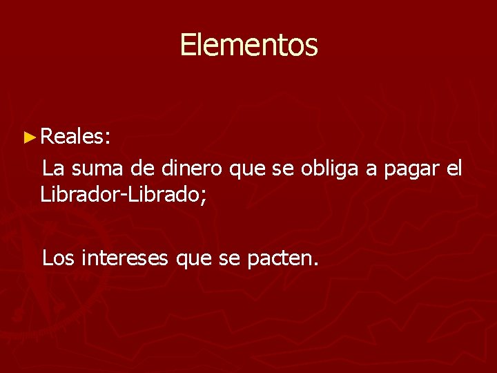 Elementos ► Reales: La suma de dinero que se obliga a pagar el Librador-Librado;