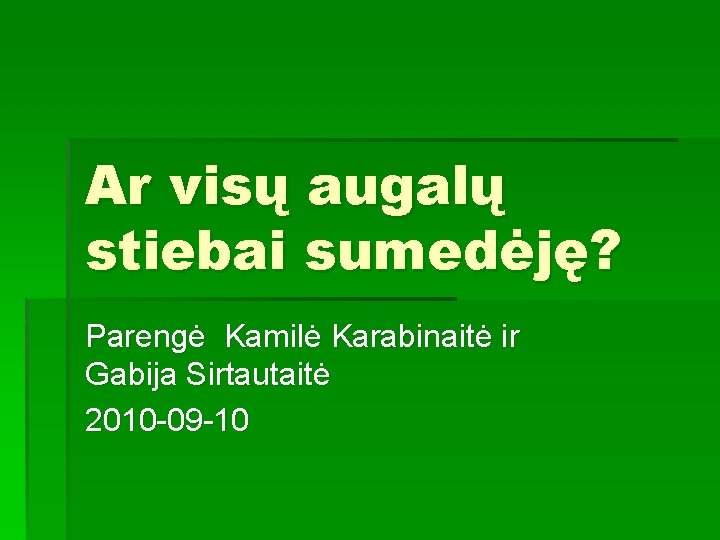 Ar visų augalų stiebai sumedėję? Parengė Kamilė Karabinaitė ir Gabija Sirtautaitė 2010 -09 -10