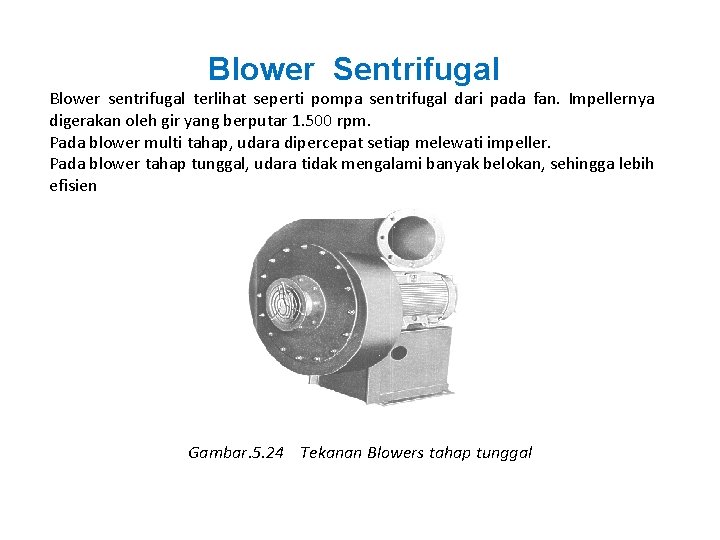 Blower Sentrifugal Blower sentrifugal terlihat seperti pompa sentrifugal dari pada fan. Impellernya digerakan oleh