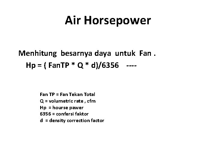 Air Horsepower Menhitung besarnya daya untuk Fan. Hp = ( Fan. TP * Q