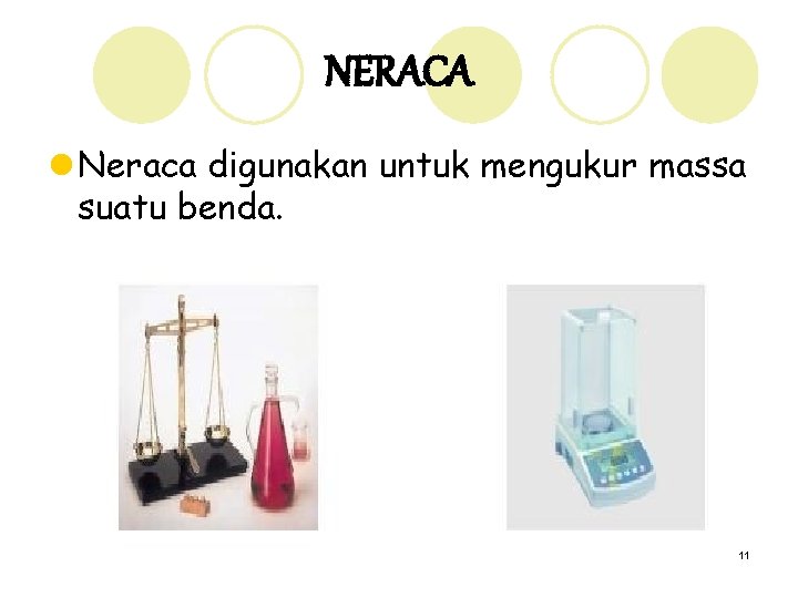 NERACA l Neraca digunakan untuk mengukur massa suatu benda. 11 