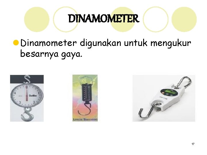 DINAMOMETER l Dinamometer digunakan untuk mengukur besarnya gaya. 17 