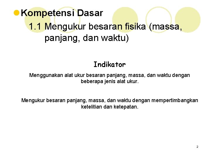 l Kompetensi Dasar 1. 1 Mengukur besaran fisika (massa, panjang, dan waktu) Indikator Menggunakan