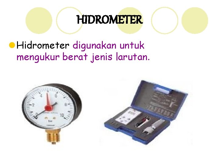 HIDROMETER l Hidrometer digunakan untuk mengukur berat jenis larutan. 21 