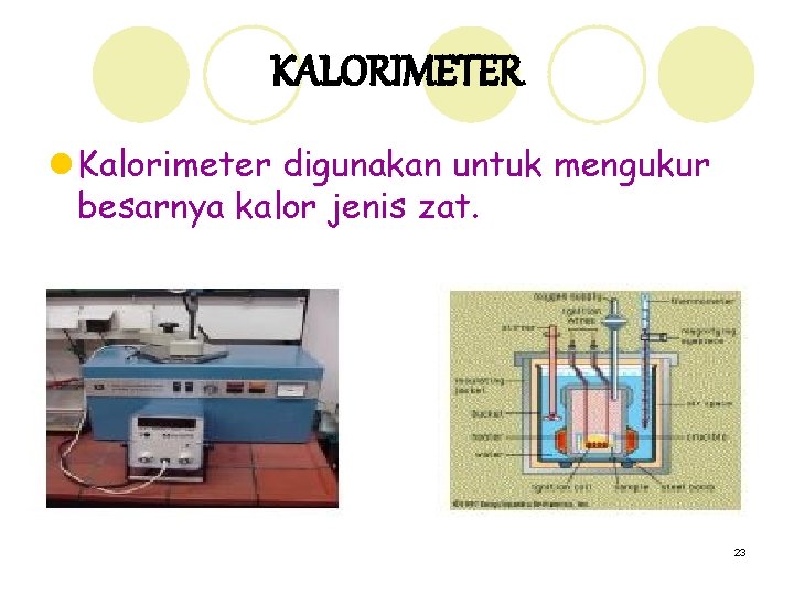 KALORIMETER l Kalorimeter digunakan untuk mengukur besarnya kalor jenis zat. 23 
