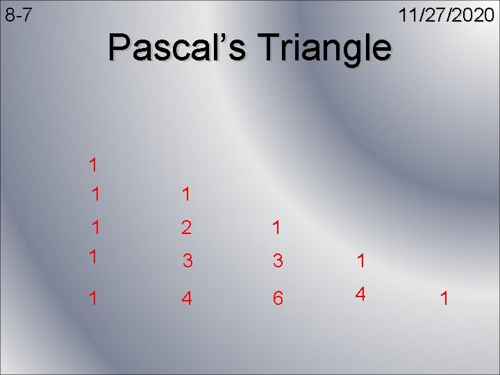 8 -7 Pascal’s Triangle 11/27/2020 1 1 1 2 1 3 3 1 1