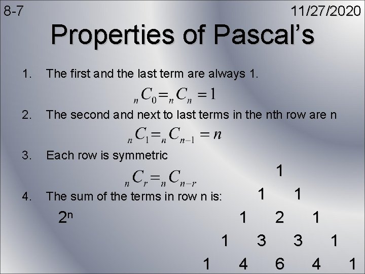 8 -7 11/27/2020 Properties of Pascal’s 1. The first and the last term are