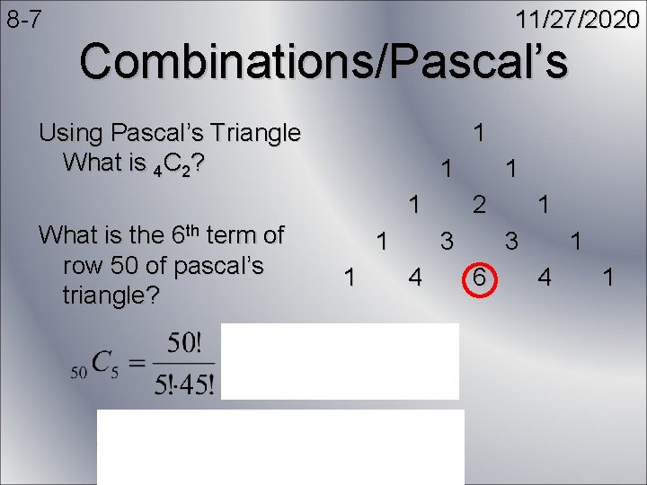 8 -7 11/27/2020 Combinations/Pascal’s Using Pascal’s Triangle What is 4 C 2? 1 1