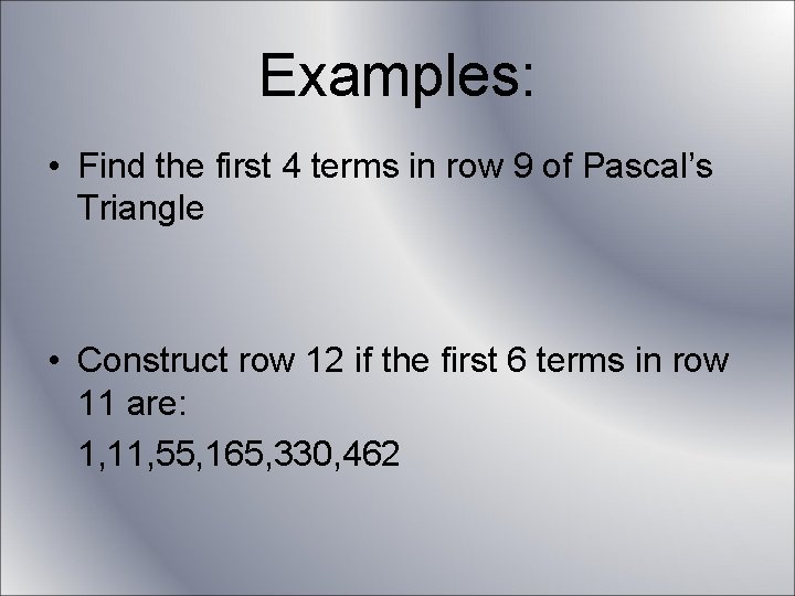 Examples: • Find the first 4 terms in row 9 of Pascal’s Triangle •