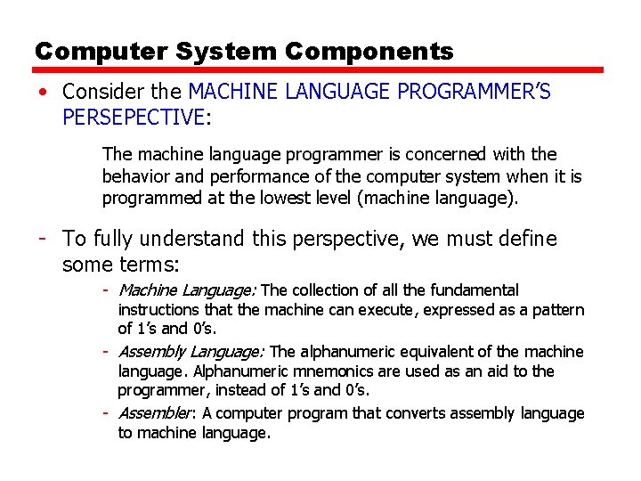 Computer System Components • Consider the MACHINE LANGUAGE PROGRAMMER’S PERSEPECTIVE: The machine language programmer Computer System Components • Consider the MACHINE LANGUAGE PROGRAMMER’S PERSEPECTIVE: The machine language programmer