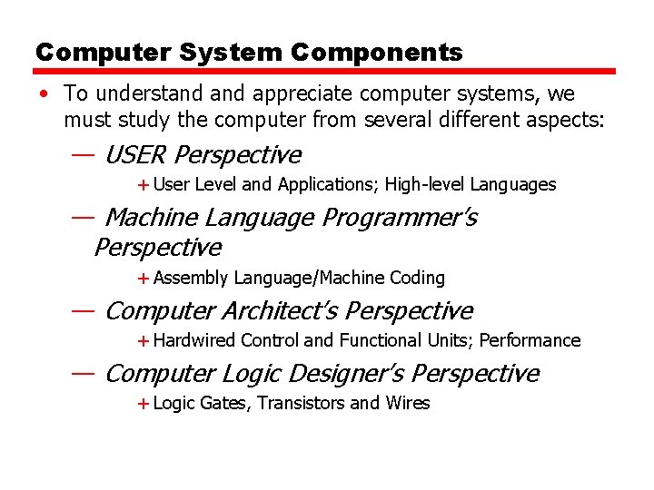 Computer System Components • To understand appreciate computer systems, we must study the computer Computer System Components • To understand appreciate computer systems, we must study the computer