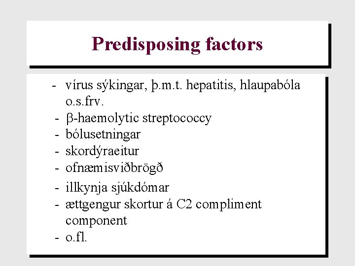 Predisposing factors - vírus sýkingar, þ. m. t. hepatitis, hlaupabóla o. s. frv. -