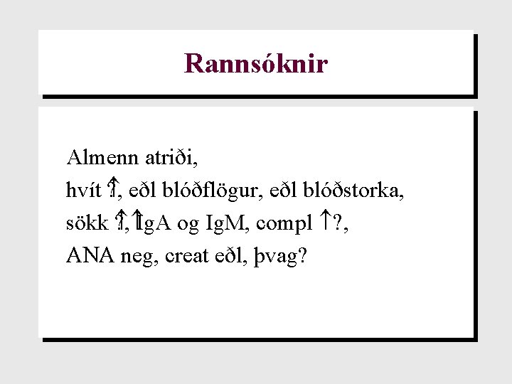 Rannsóknir Almenn atriði, hvít ? , eðl blóðflögur, eðl blóðstorka, sökk ? , Ig.