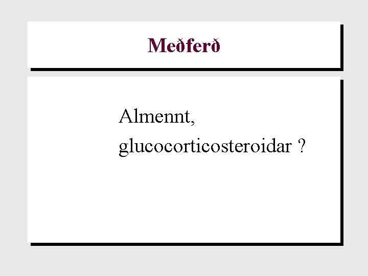 Meðferð Almennt, glucocorticosteroidar ? 