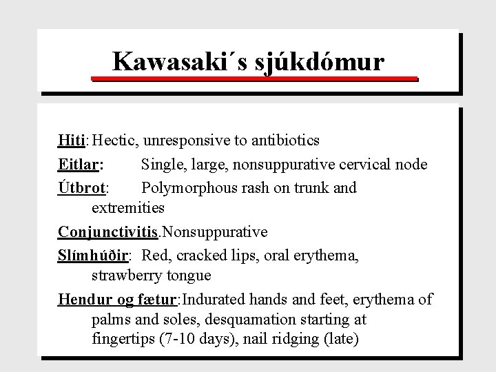 Kawasaki´s sjúkdómur Hiti: Hectic, unresponsive to antibiotics Eitlar: Single, large, nonsuppurative cervical node Útbrot: