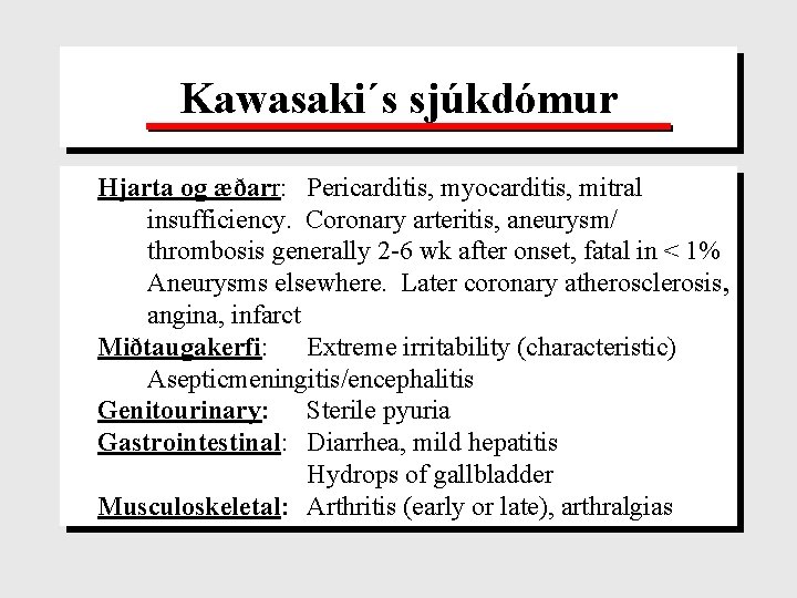 Kawasaki´s sjúkdómur Hjarta og æðarr: Pericarditis, myocarditis, mitral insufficiency. Coronary arteritis, aneurysm/ thrombosis generally