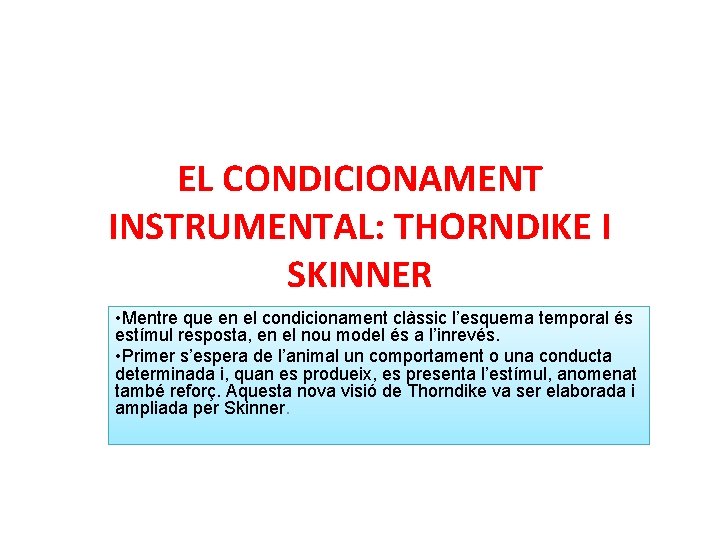 EL CONDICIONAMENT INSTRUMENTAL: THORNDIKE I SKINNER • Mentre que en el condicionament clàssic l’esquema