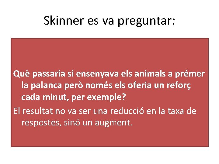 Skinner es va preguntar: Què passaria si ensenyava els animals a prémer la palanca