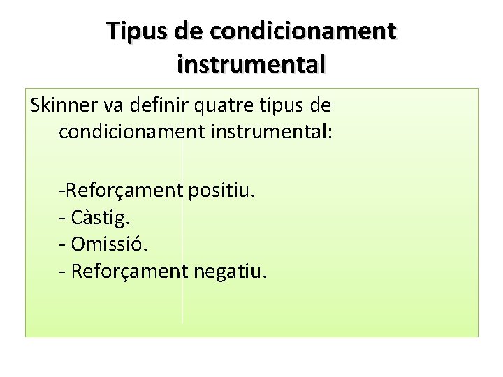 Tipus de condicionament instrumental Skinner va definir quatre tipus de condicionament instrumental: -Reforçament positiu.