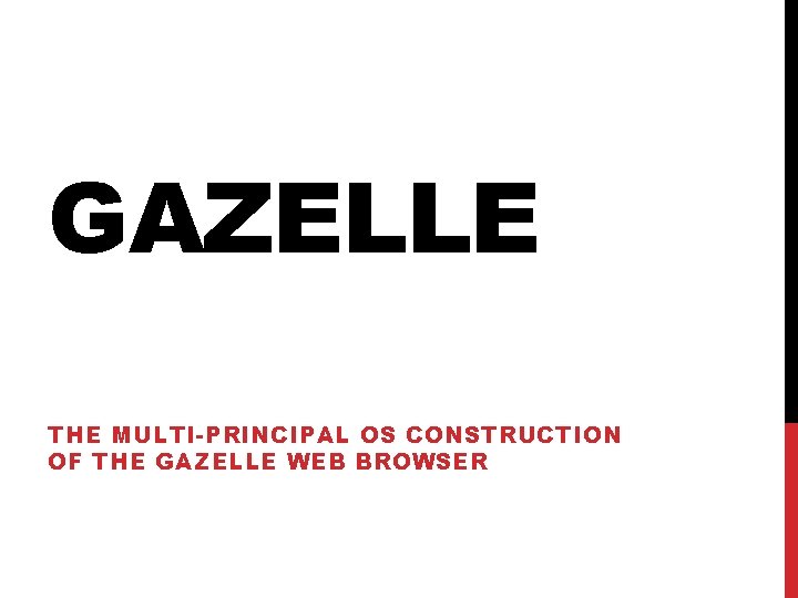GAZELLE THE MULTI-PRINCIPAL OS CONSTRUCTION OF THE GAZELLE WEB BROWSER 