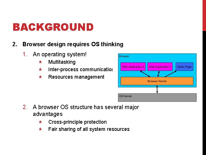 BACKGROUND 2. Browser design requires OS thinking 1. An operating system! Multitasking Inter-process communication