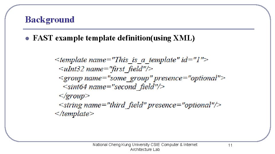 Background l FAST example template definition(using XML) National Cheng Kung University CSIE Computer &