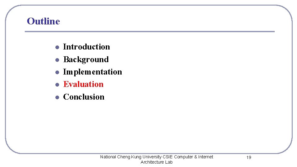 Outline l l l Introduction Background Implementation Evaluation Conclusion National Cheng Kung University CSIE