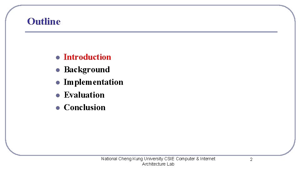 Outline l l l Introduction Background Implementation Evaluation Conclusion National Cheng Kung University CSIE