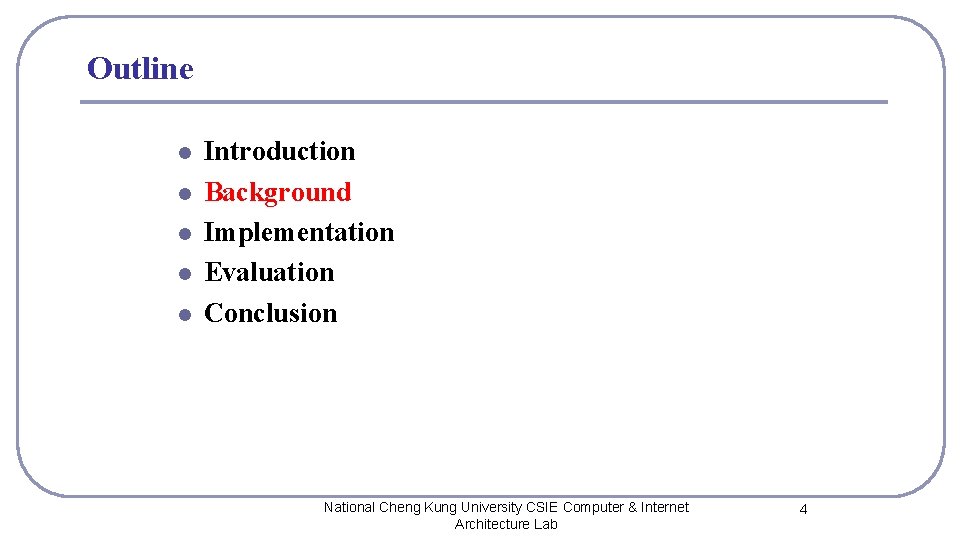 Outline l l l Introduction Background Implementation Evaluation Conclusion National Cheng Kung University CSIE