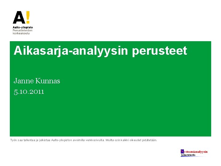 Aikasarja-analyysin perusteet Janne Kunnas 5. 10. 2011 Työn saa tallentaa ja julkistaa Aalto-yliopiston avoimilla