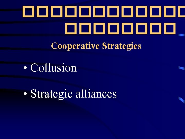 ������ Cooperative Strategies • Collusion • Strategic alliances 