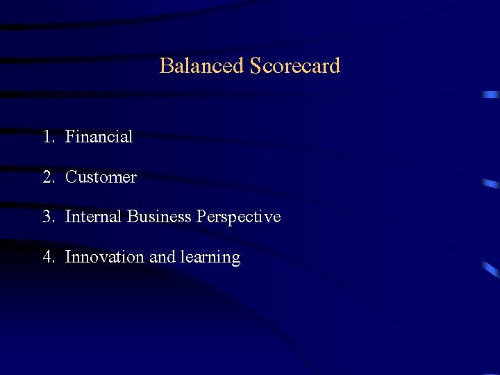 Balanced Scorecard 1. 2. 3. 4. Financial Customer Internal Business Perspective Innovation and learning