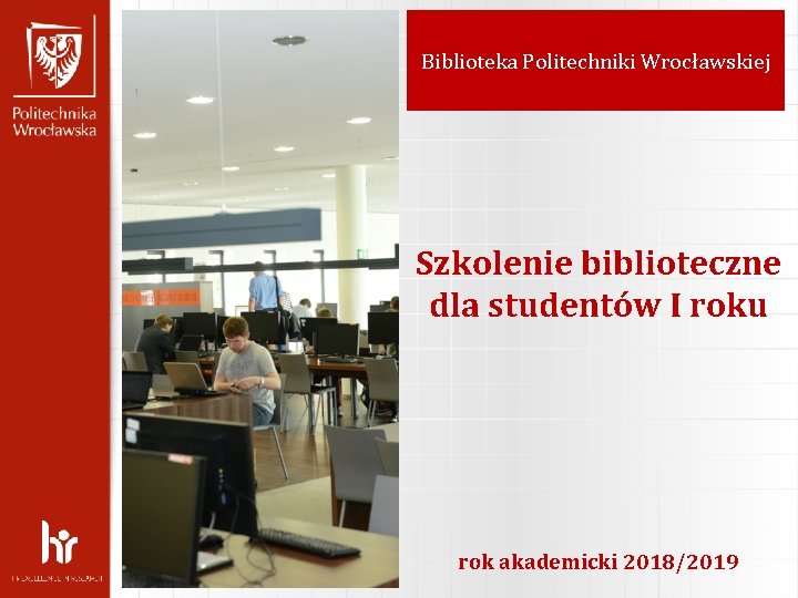 Biblioteka Politechniki Wrocławskiej Szkolenie biblioteczne dla studentów I roku rok akademicki 2018/2019 