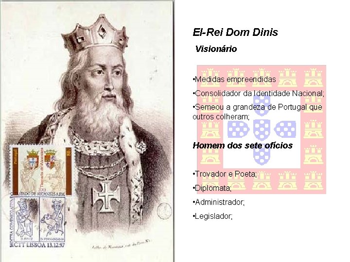 El-Rei Dom Dinis Visionário • Medidas empreendidas • Consolidador da Identidade Nacional; • Semeou