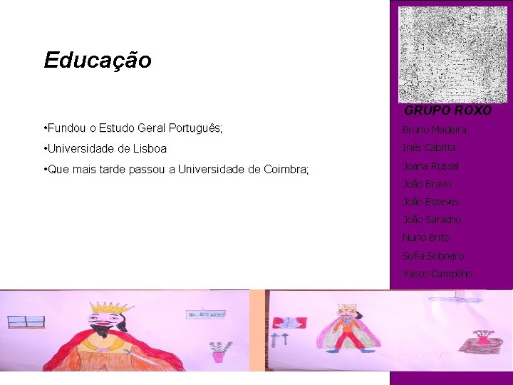 Educação GRUPO ROXO • Fundou o Estudo Geral Português; Bruno Madeira • Universidade de