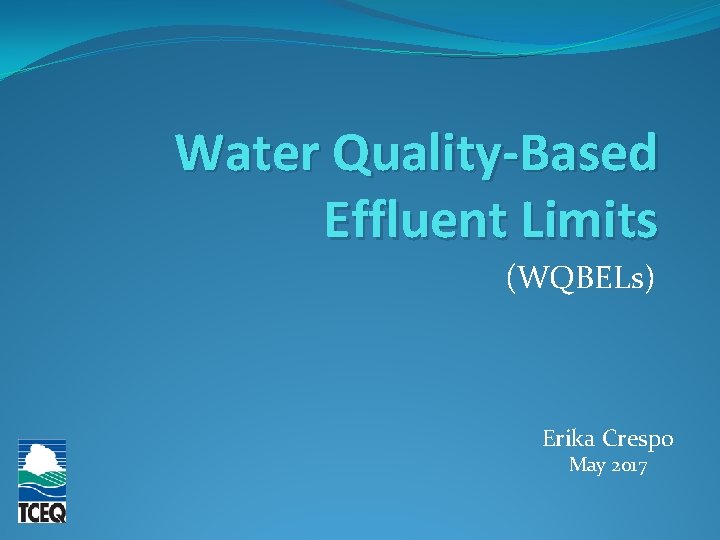 Water Quality-Based Effluent Limits (WQBELs) Erika Crespo May 2017 