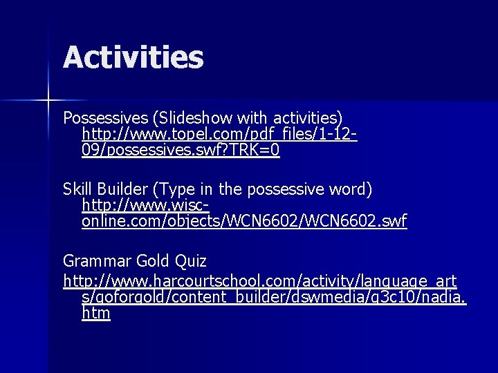Activities Possessives (Slideshow with activities) http: //www. topel. com/pdf_files/1 -1209/possessives. swf? TRK=0 Skill Builder