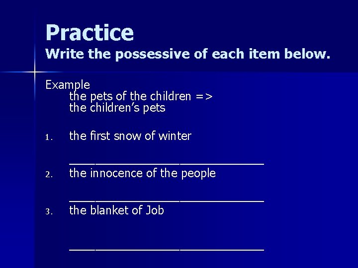 Practice Write the possessive of each item below. Example the pets of the children