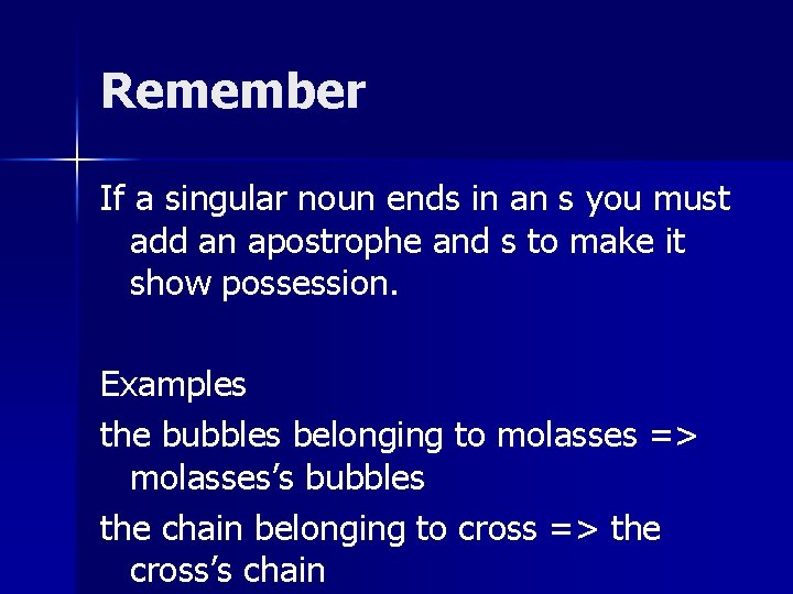 Remember If a singular noun ends in an s you must add an apostrophe