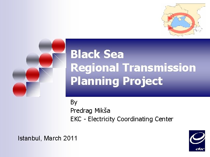 Black Sea Regional Transmission Planning Project By Predrag Mikša EKC - Electricity Coordinating Center