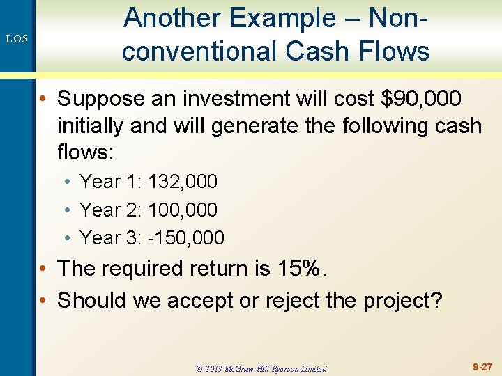 LO 5 Another Example – Nonconventional Cash Flows • Suppose an investment will cost