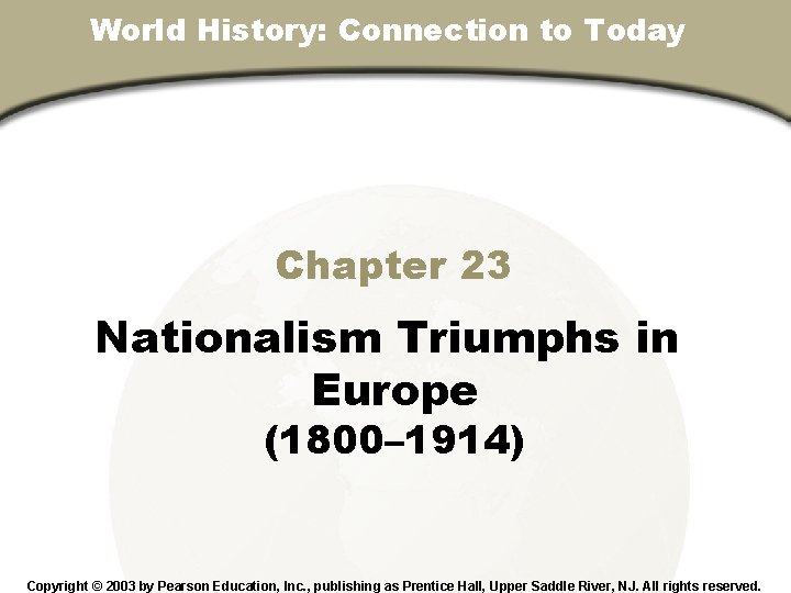 World History: Connection to Today Chapter 23, Section Chapter 23 Nationalism Triumphs in Europe