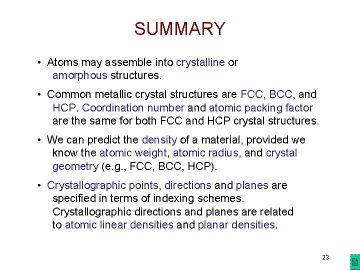 SUMMARY • Atoms may assemble into crystalline or amorphous structures. • Common metallic crystal